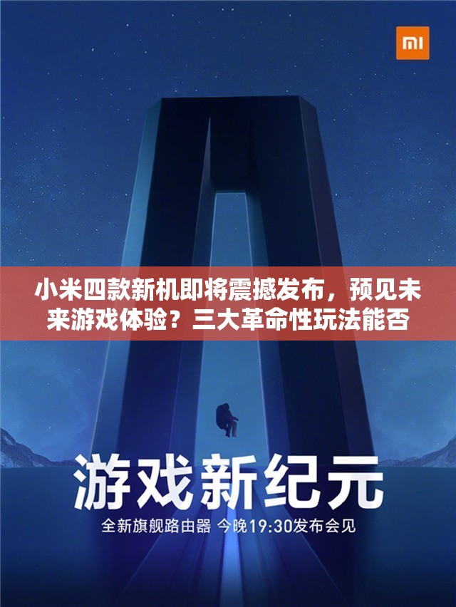 小米四款新机即将震撼发布，预见未来游戏体验？三大革命性玩法能否重塑行业？