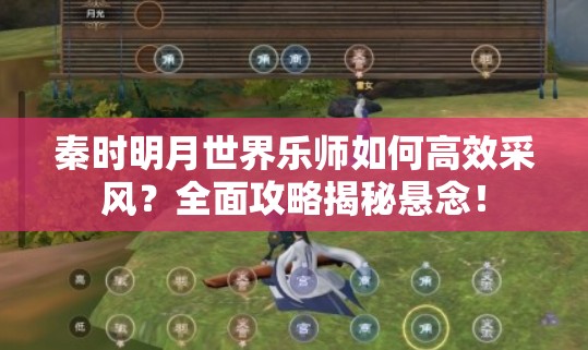 秦时明月世界乐师如何高效采风？全面攻略揭秘悬念！