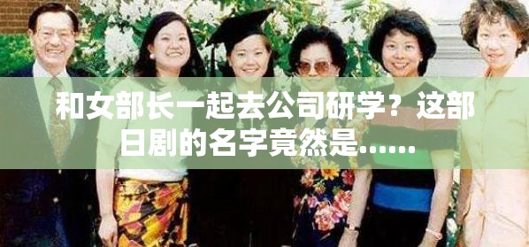 和女部长一起去公司研学？这部日剧的名字竟然是......