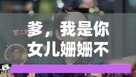 爹，我是你女儿姗姗不是娘，这背后有着怎样的故事？快来一探究竟