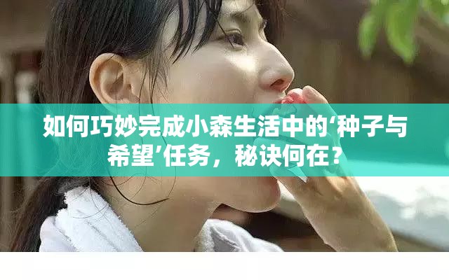 如何巧妙完成小森生活中的‘种子与希望’任务，秘诀何在？