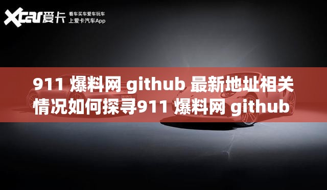 911 爆料网 github 最新地址相关情况如何探寻911 爆料网 github 最新地址背后隐藏着哪些秘密关于 911 爆料网 github 最新地址的诸多疑问探寻 911 爆料网 github 最新地址背后的真相之旅对 911 爆料网 github 最新地址展开深入探究意义何在