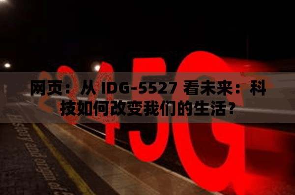 网页：从 IDG-5527 看未来：科技如何改变我们的生活？