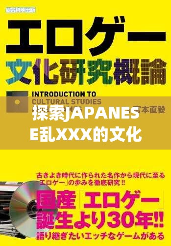 探索JAPANESE乱XXX的文化背景与影响：日本独特现象及其全球认知