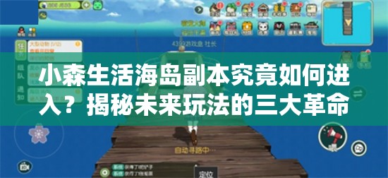 小森生活海岛副本究竟如何进入？揭秘未来玩法的三大革命性变化？