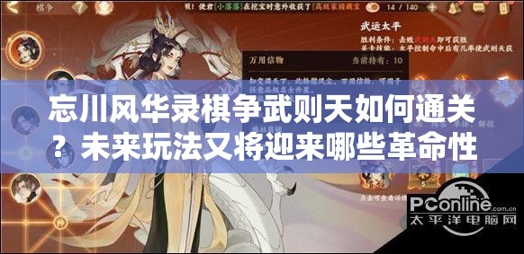 忘川风华录棋争武则天如何通关？未来玩法又将迎来哪些革命性变化？