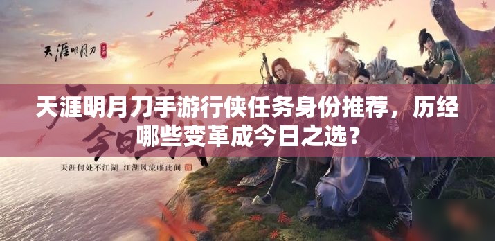 天涯明月刀手游行侠任务身份推荐，历经哪些变革成今日之选？