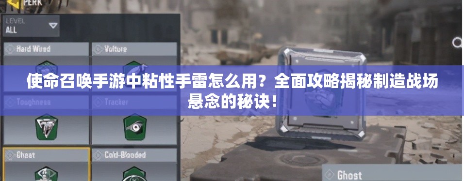 使命召唤手游中粘性手雷怎么用？全面攻略揭秘制造战场悬念的秘诀！