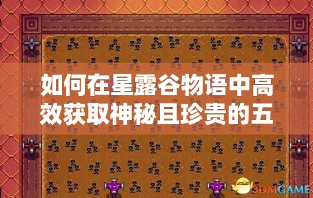 如何在星露谷物语中高效获取神秘且珍贵的五彩碎片？