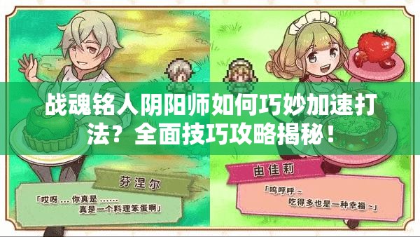 战魂铭人阴阳师如何巧妙加速打法？全面技巧攻略揭秘！