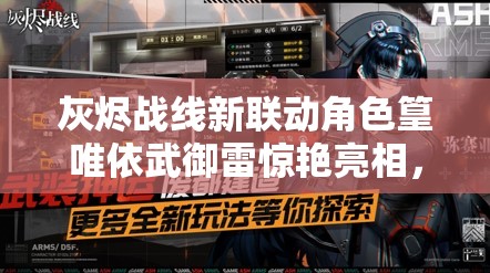 灰烬战线新联动角色篁唯依武御雷惊艳亮相，她的演变史究竟隐藏了哪些秘密？