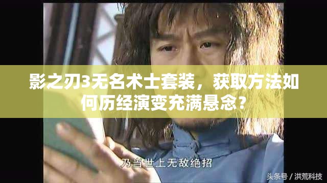 影之刃3无名术士套装，获取方法如何历经演变充满悬念？