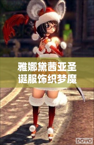 雅娜黛茜亚圣诞服饰织梦魔女究竟如何演变？揭秘其历史变迁！