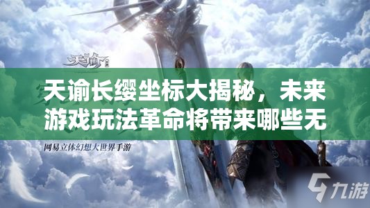 天谕长缨坐标大揭秘，未来游戏玩法革命将带来哪些无限可能？