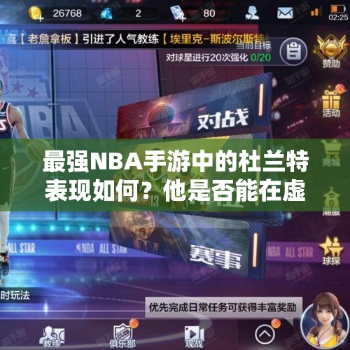 最强NBA手游中的杜兰特表现如何？他是否能在虚拟球场上重现现实中的辉煌？